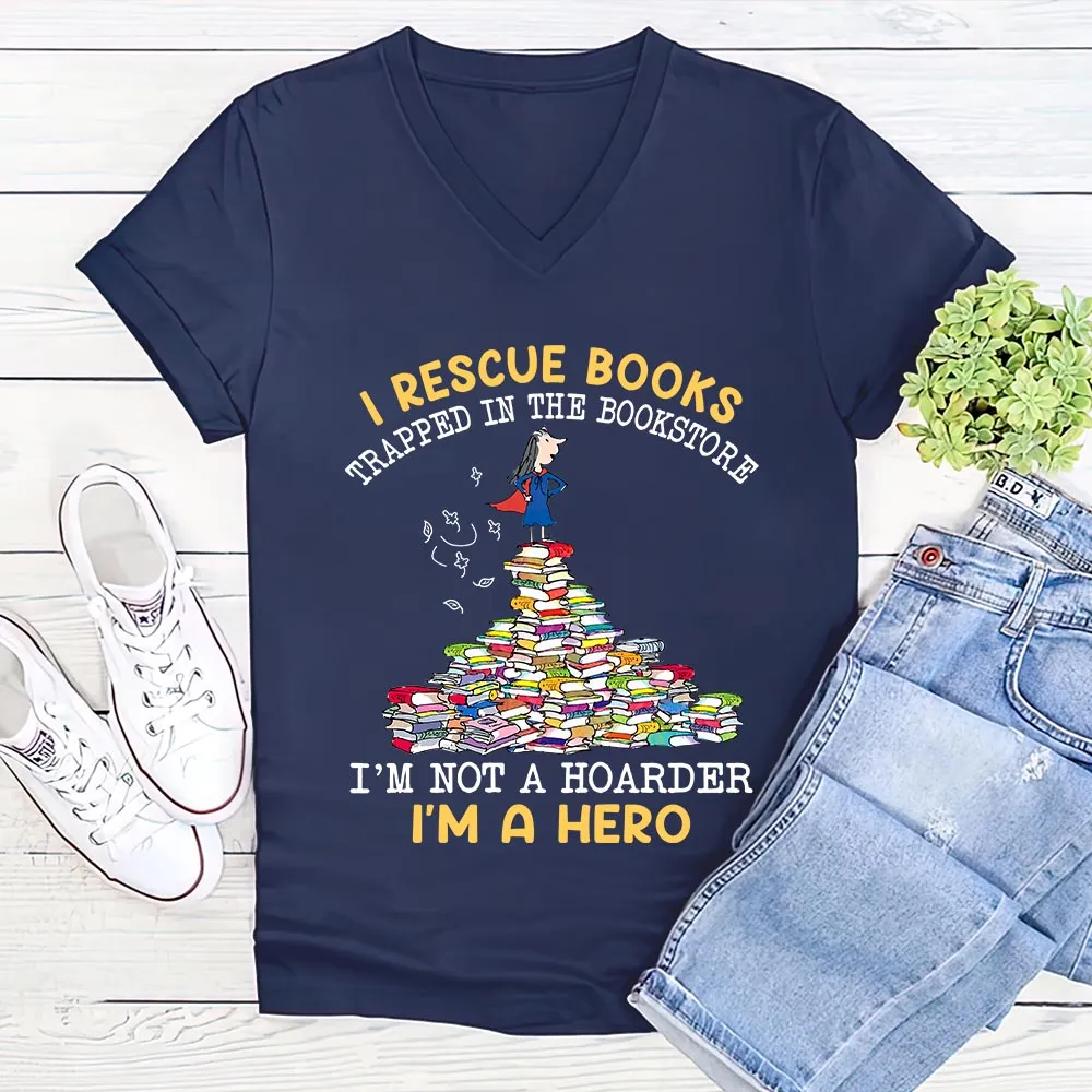 I Rescue Books Trapped In The Bookstore I'm Not A Hoarder I'm A Hero Book Lovers Gift Women's V-neck T-shirt TSVB386